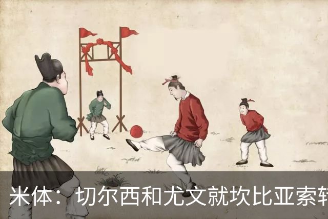 米体：切尔西和尤文就坎比亚索转会进行谈判，并且愿意租借杰克逊